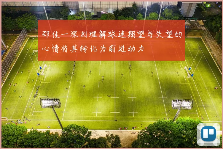 邵佳一深刻理解球迷期望与失望的心情将其转化为前进动力