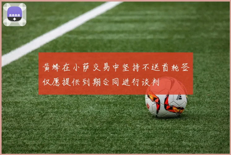 黄蜂在小萨交易中坚持不送首轮签仅愿提供到期合同进行谈判